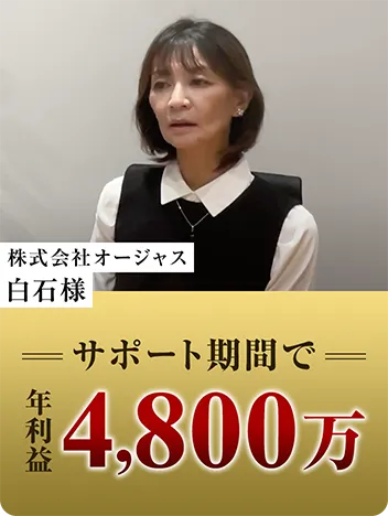 株式会社オージャス 白石様 サポート期間で年利益4,800万